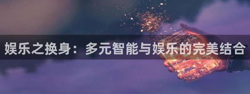 壹号app官网：娱乐之换身：多元智能与娱乐的完美结合