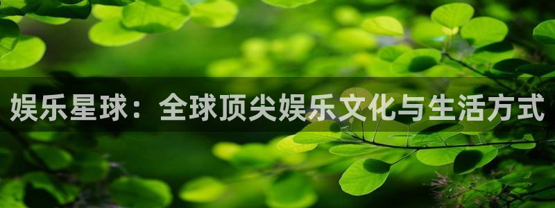 杏悦下载：娱乐星球：全球顶尖娱乐文化与生活方式