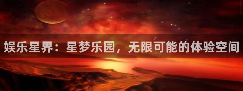 壹号官方app下载安装：娱乐星界：星梦乐园，无限可能的体验空间
